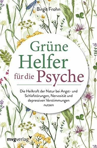 Grüne Helfer für die Psyche: Die Heilkraft der Natur bei Angst- und Schlafstörungen, Nervosität und depressiven Verstimmungen nutzen