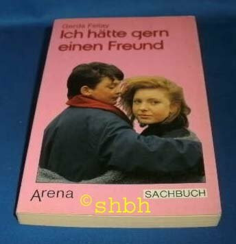 Ich hätte gern einen Freund. Briefe junger Menschen über Freundschaft und Liebe.