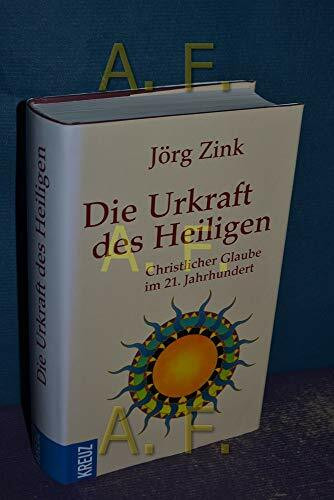 Die Urkraft des Heiligen: Christlicher Glaube im 21. Jahrhundert