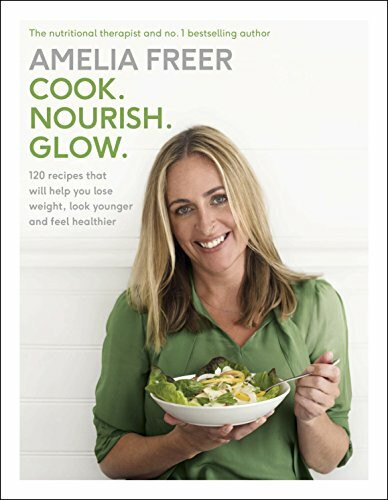 Cook. Nourish. Glow.: 120 recipes to help you lose weight, look younger, and feel healthier: 120 recipes that will help you lose weight, look younger and feel healthier