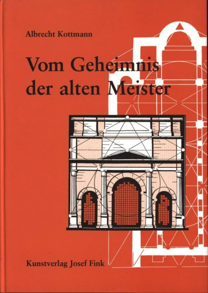 Vom Geheimnis der alten Meister: Symbolzahlen, Maßeinheiten und Bemessungsverfahren von der Vorzeit bis zur Einführung des metrischen Systems