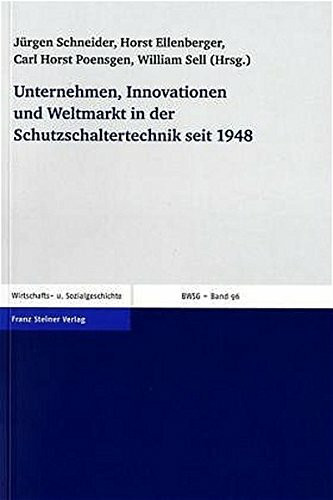 Unternehmen, Innovationen und Weltmarkt in der Schutzschaltertechnik seit 1948: Das Fallbeispiel Ellenberger & Poensgen GmbH / E–T–A Elektrotechnische ... Wirtschafts- und Sozialgeschichte, Band 96)