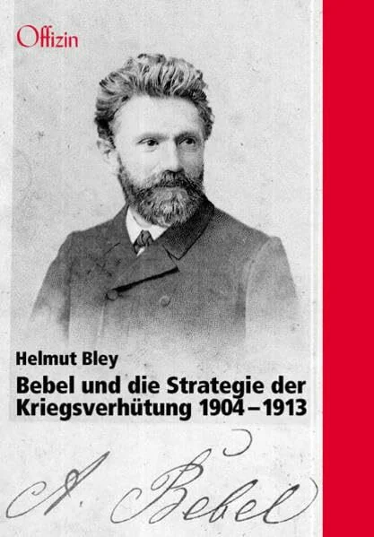Bebel und die Strategie der Kriegsverhütung. 1904-1913: Eine Studie über Bebels Geheimkontakte mit der britischen Regierung und Edition der Dokumente