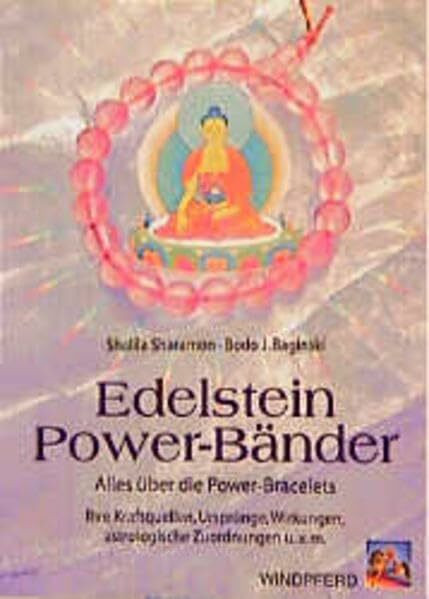 Edelstein Power-Bänder: Alles über die Power-Bracelets. Ihre Kraftquellen, Ursprünge, Wirkungen, astrologische Zuordnungen und vieles mehr