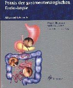 Praxis der gastroenterologischen Endoskopie: Atlas und Lehrbuch