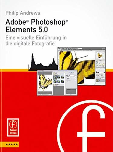 Adobe Photoshop Elements 5.0: Visuelle Einführung in die digitale Bildbearbeitung