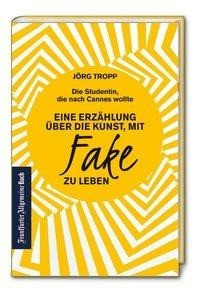 Die Studentin, die nach Cannes wollte. Eine Erzählung über die Kunst, mit Fake zu leben