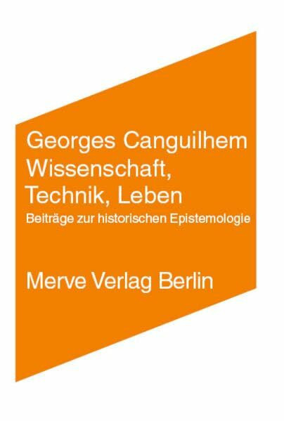 Wissenschaft, Technik, Leben: Beiträge zur historischen Epistemologie (Internationaler Merve Diskurs: Perspektiven der Technokultur)