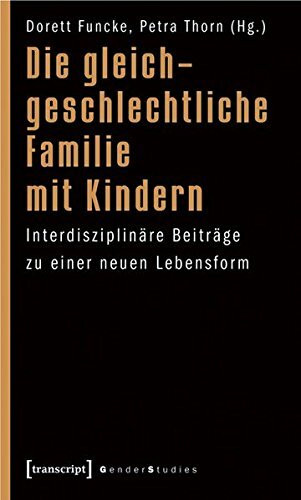 Die gleichgeschlechtliche Familie mit Kindern: Interdisziplinäre Beiträge zu einer neuen Lebensform (Gender Studies)