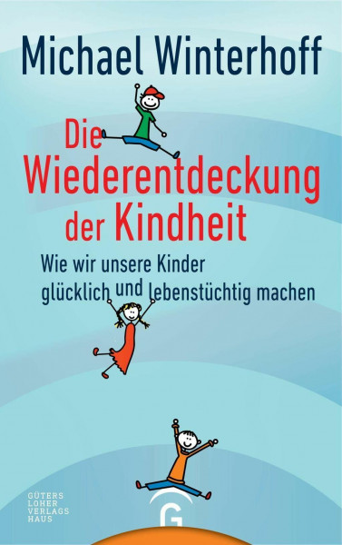 Die Wiederentdeckung der Kindheit: Wie wir unsere Kinder glücklich und lebenstüchtig machen