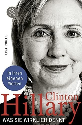 Hillary Clinton. Was sie wirklich denkt: In ihren eigenen Worten