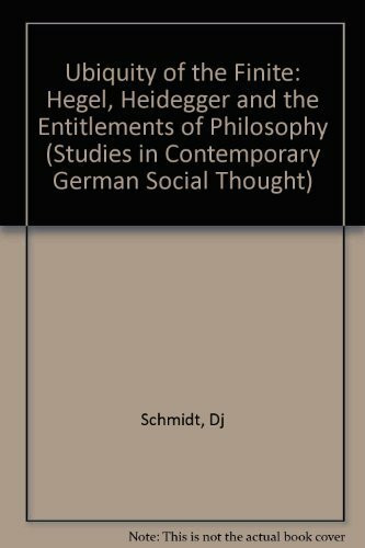 The Ubiquity of the Finite: Hegel, Heidegger, and the Entitlements of Philosophy (Studies in Contemporary German Social Thought)