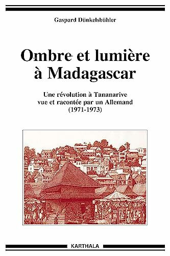 Ombre et lumière à Madagascar. Une révolution à Tananarive vue et racontée par un Allemand (1971-1973)