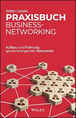 Praxisbuch Business-Networking: Aufbau und Führung gewinnbringender Netzwerke