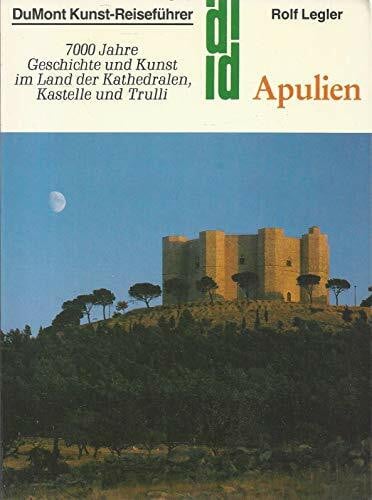 Apulien: 7000 Jahre Geschichte und Kunst im Lande der Kathedralen, Kastelle und Trulli (DUMONT Kunst-Reiseführer)