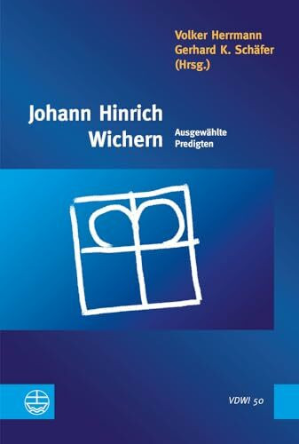 Johann Hinrich Wichern: Ausgewählte Predigten (Veröffentlichungen des Diakoniewissenschaftlichen Instituts an der Universität Heidelberg (VDWI), Band 50)