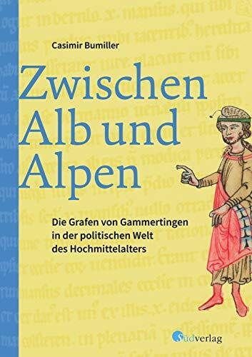 Zwischen Alb und Alpen - Die Grafen von Gammertingen in der politischen Welt des Hochmittelalters