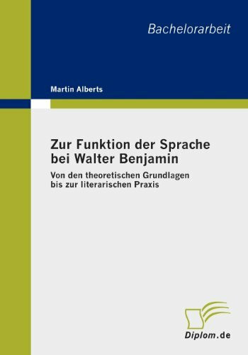 Zur Funktion der Sprache bei Walter Benjamin: Von den theoretischen Grundlagen bis zur literarischen Praxis