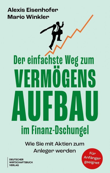 Der einfachste Weg zum Vermögensaufbau im Finanz-Dschungel: Wie Sie mit Aktien zum Anleger werden