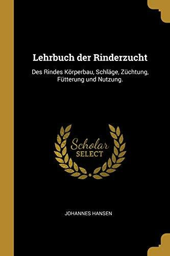 Lehrbuch der Rinderzucht: Des Rindes Körperbau, Schläge, Züchtung, Fütterung und Nutzung.