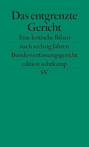 Das entgrenzte Gericht: Eine kritische Bilanz nach sechzig Jahren Bundesverfassungsgericht