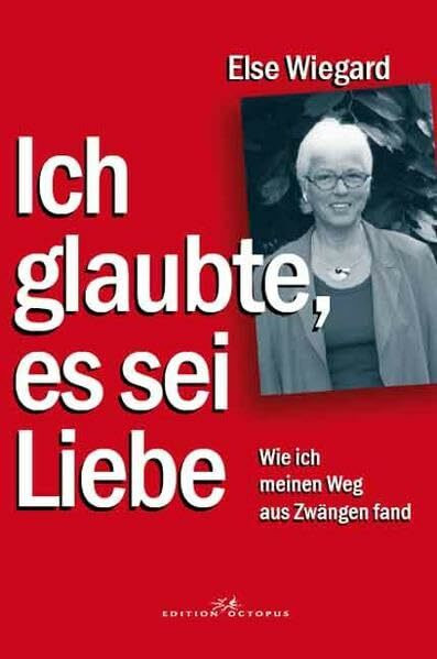 Ich glaubte es sei Liebe: Wie ich meinen Weg aus Zwängen fand