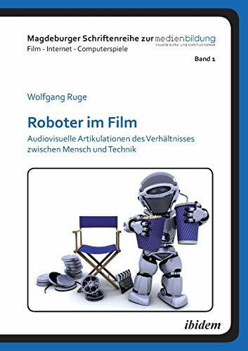 Roboter im Film: Audiovisuelle Artikulationen des Verhältnisses zwischen Mensch und Technik (Magdeburger Schriftenreihe zur Medienbildung. Film - Internet - Computerspiele)