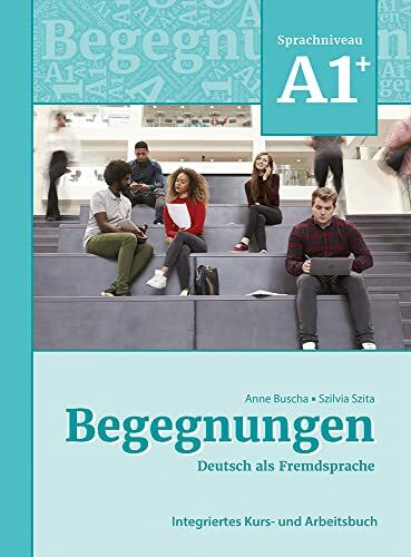 Begegnungen Deutsch als Fremdsprache A1+: Integriertes Kurs- und Arbeitsbuch: Kurs- und Arbeitsbuch A1+