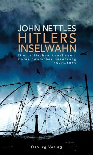 Hitlers Inselwahn: Die britischen Kanalinseln unter deutscher Besetzung 1940-1945 Hitlers Inselwahn: Die britischen Kanalinseln unter deutscher Besetzung 1940-1945