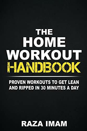 The Home Workout Handbook: Proven Workouts to Get Lean and Ripped in 30 Minutes a Day (Burn Fat, Build Muscle, Band 2)