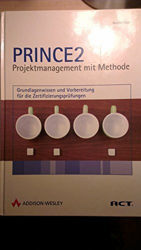 PRINCE2 - Projektmanagement mit Methode. Grundlagenwissen und Vorbereitung für die Zertifizierungsprüfungen. Mit über 300 Übungsfragen und kommentierten Antworten.