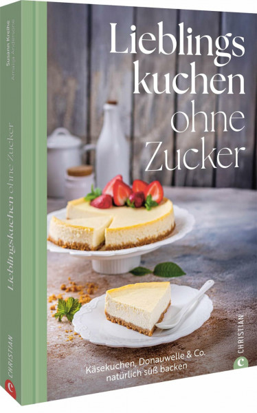 Lieblingskuchen ohne Zucker: Käsekuchen, Donauwelle & Co. natürlich süß backen