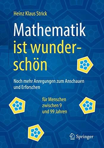 Mathematik ist wunderschön: Noch mehr Anregungen zum Anschauen und Erforschen für Menschen zwischen 9 und 99 Jahren