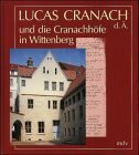 Lucas Cranach d. Ä. und die Cranachhöfe in Wittenberg: Hrsg. v. d. Cranach-Stiftung