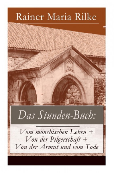 Das Stunden-Buch: Vom mönchischen Leben + Von der Pilgerschaft + Von der Armut und vom Tode