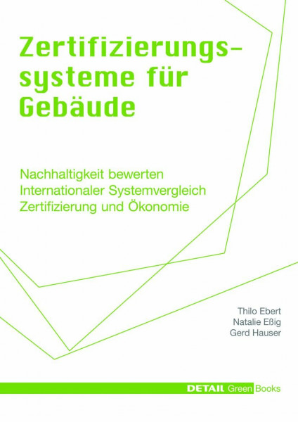 Zertifizierungssysteme für Gebäude: Nachhaltigkeit bewerten - Internationaler Systemvergleich - Zertifizierung und Ökonomie (DETAIL Green Books)