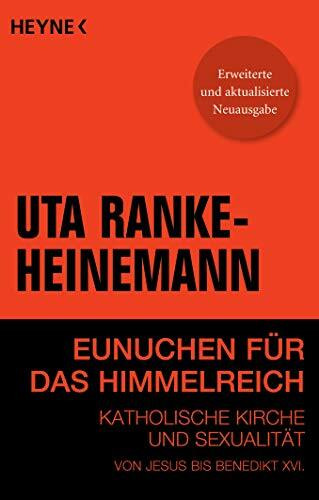 Eunuchen für das Himmelreich: Katholische Kirche und Sexualität von Jesus bis Benedikt XVI.