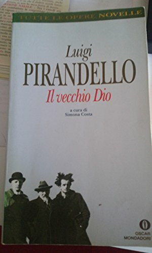 Il Vecchio Dio (Oscar tutte le opere di Luigi Pirandello, Band 42)