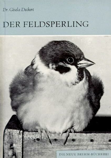 Der Feldsperling: Passer montanus (Die Neue Brehm-Bücherei: Zoologische, botanische und paläontologische Monografien)