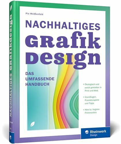 Nachhaltiges Grafikdesign: Das umfassende Handbuch. Ökologisch und sozial gestalten: Ein Überblick über das Sustainable Design in Print und Web