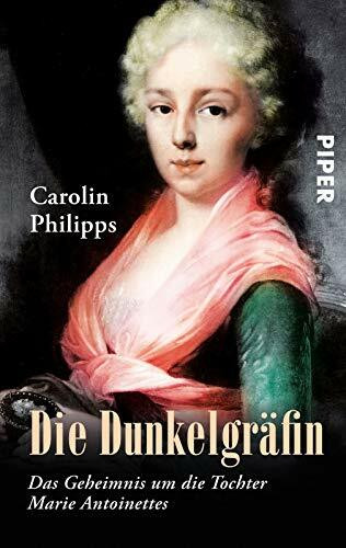 Die Dunkelgräfin: Das Geheimnis um die Tochter Marie Antoinettes