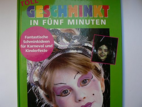 Toll geschminkt in fünf Minuten : phantastische Schmink-Ideen für Maskeraden und Kinderfeste
