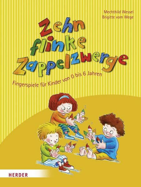 Zehn flinke Zappelzwerge: Fingerspiele für Kinder von 0-6 Jahren