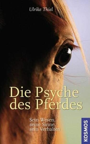 Die Psyche des Pferdes: Sein Wesen, seine Sinne, sein Verhalten