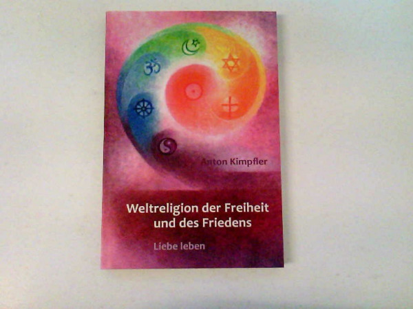 Weltreligion der Freiheit und des Friedens: Liebe leben
