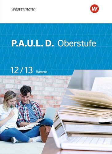 P.A.U.L. D. - Persönliches Arbeits- und Lesebuch Deutsch - Für die Oberstufe in Bayern: Schulbuch 12/13