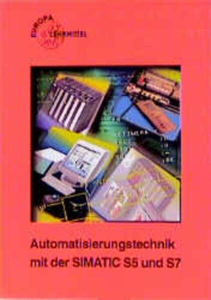 Automatisierungstechnik mit der SIMATIC S5 und S7 (Europa-Fachbuchreihe Elektrotechnik)