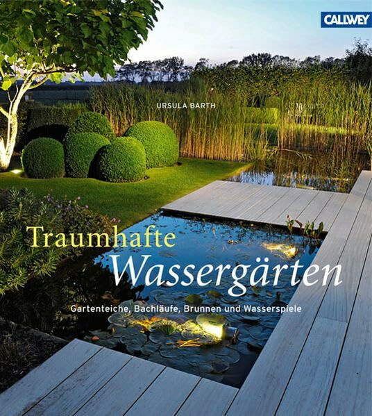 Traumhafte Wassergärten: Gartenteiche, Bachläufe, Brunnen und Wasserspiele