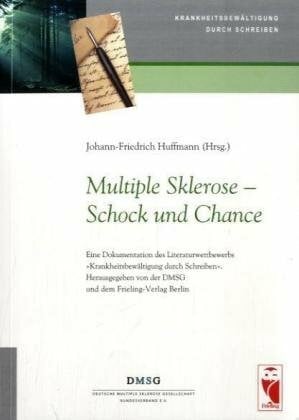 Multiple Sklerose - Schock und Chancen: Eine Dokumentation des Literaturwettbewerbs "Krankheitsbewältigung durch Schreiben". Herausgegeben von der ... Berlin (Frieling - Anthologien)