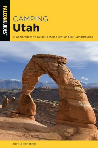 Camping Utah: A Comprehensive Guide to Public Tent and RV Campgrounds (FalconGuides; State Camping)